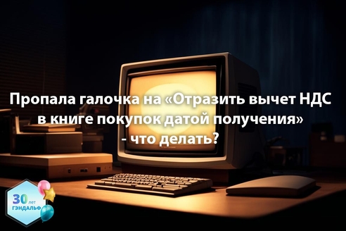 Отсутствует галочка на «Отразить вычет НДС в книге покупок датой получения» - что делать в этой ситуации? Отсутствует галочка на «Отразить вычет НДС в книге покупок датой получения» - что делать в этой ситуации?