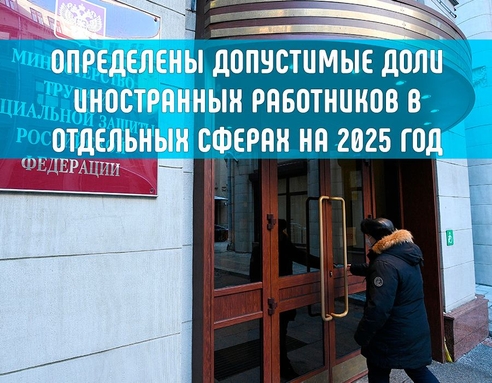 Определены допустимые доли иностранных работников в отдельных сферах на 2025 год Определены допустимые доли иностранных работников в отдельных сферах на 2025 год