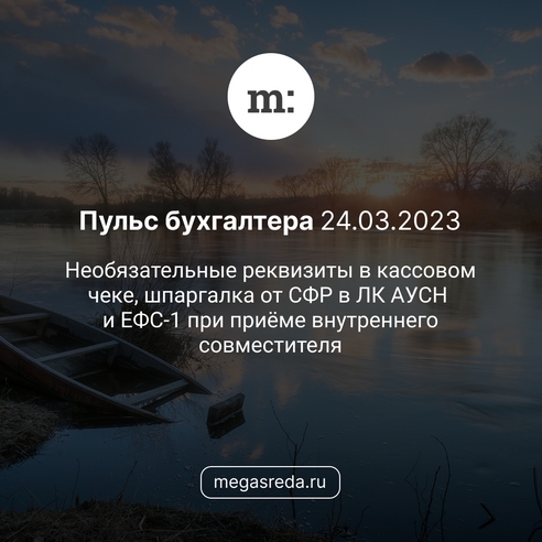 📨 Пульс бухгалтера 24.03.2023: необязательные реквизиты в кассовом чеке, шпаргалка от СФР в ЛК АУСН и ЕФС-1 при приёме внутреннего совместителя 📨 Пульс бухгалтера 24.03.2023: необязательные реквизиты в кассовом чеке, шпаргалка от СФР в ЛК АУСН и ЕФС-1 при приёме внутреннего совместителя
