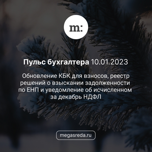 📨 Пульс бухгалтера 10.01.2023: обновление КБК для взносов, реестр решений о взыскании задолженности по ЕНП и уведомление об исчисленном за декабрь НДФЛ 📨 Пульс бухгалтера 10.01.2023: обновление КБК для взносов, реестр решений о взыскании задолженности по ЕНП и уведомление об исчисленном за декабрь НДФЛ