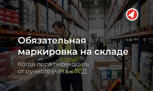 Обязательная маркировка на складе: когда пора переходить от ручного учёта к ТСД Обязательная маркировка на складе: когда пора переходить от ручного учёта к ТСД