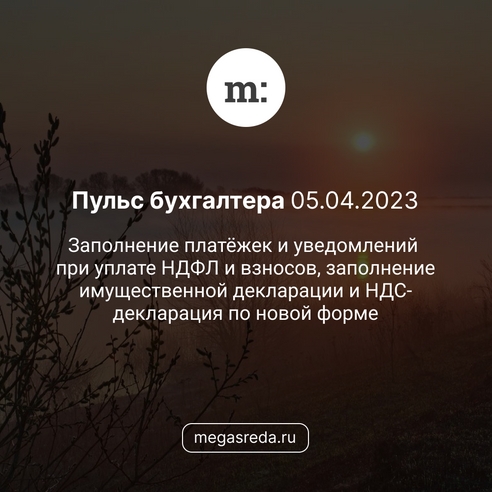 📨 Пульс бухгалтера 05.04.2023: заполнение платёжек и уведомлений при уплате НДФЛ и взносов, заполнение имущественной декларации и НДС-декларация по новой форме  📨 Пульс бухгалтера 05.04.2023: заполнение платёжек и уведомлений при уплате НДФЛ и взносов, заполнение имущественной декларации и НДС-декларация по новой форме
