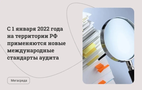 С 1 января 2022 года на территории РФ применяются новые международные стандарты аудита С 1 января 2022 года на территории РФ применяются новые международные стандарты аудита