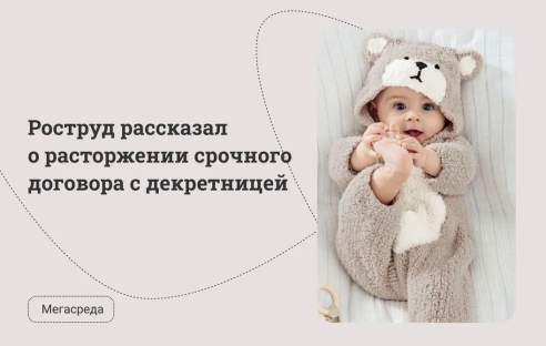 Роструд рассказал о расторжении срочного договора с декретницей Роструд рассказал о расторжении срочного договора с декретницей