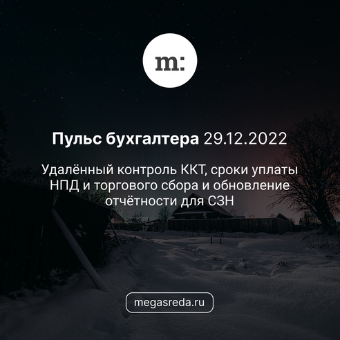 📨 Пульс бухгалтера 29.12.2022: удалённый контроль ККТ, сроки уплаты НПД и торгового сбора и обновление отчётности для СЗН 📨 Пульс бухгалтера 29.12.2022: удалённый контроль ККТ, сроки уплаты НПД и торгового сбора и обновление отчётности для СЗН
