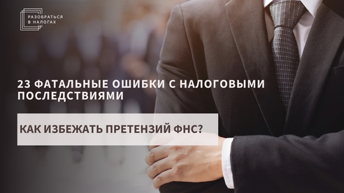 23 фатальные ошибки с налоговыми последствиями: как избежать претензий ФНС? 23 фатальные ошибки с налоговыми последствиями: как избежать претензий ФНС?