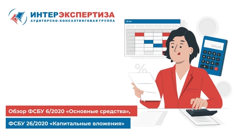 Обзор ФСБУ 6/2020 «Основные средства», ФСБУ 26/2020 «Капитальные вложения» Обзор ФСБУ 6/2020 «Основные средства», ФСБУ 26/2020 «Капитальные вложения»