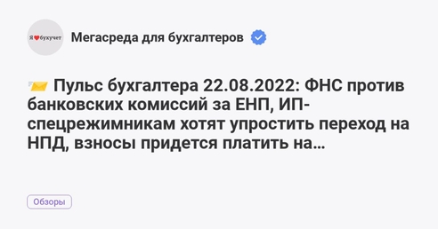 📨 Пульс бухгалтера 22.08.2022: ФНС против банковских комиссий за ЕНП, ИП-спецрежимникам хотят упростить переход на НПД, взносы придется платить на работников по ГПХ 📨 Пульс бухгалтера 22.08.2022: ФНС против банковских комиссий за ЕНП, ИП-спецрежимникам хотят упростить переход на НПД, взносы придется платить на работников по ГПХ