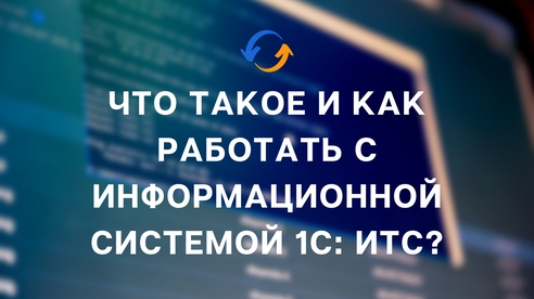 Что такое и как работать с информационной системой 1С: ИТС?