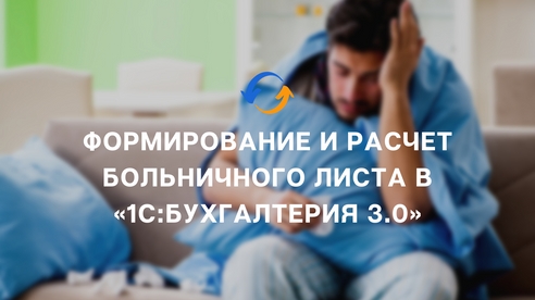 Формирование и расчет больничного листа в «1С:Бухгалтерия 3.0». Формирование и расчет больничного листа в «1С:Бухгалтерия 3.0».