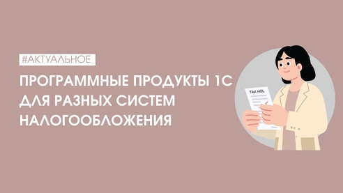 Какая программа 1С подойдет для вашей системы налогообложения? Какая программа 1С подойдет для вашей системы налогообложения?