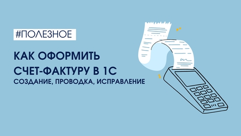 Как оформить счет-фактуру в 1С: создание, проводка, исправление Как оформить счет-фактуру в 1С: создание, проводка, исправление