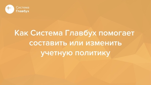 Как Система Главбух помогает составить или изменить учетную политику Как Система Главбух помогает составить или изменить учетную политику