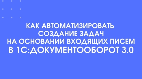 Как автоматизировать создание задач на основании входящих писем в 1С:Документооборот 3.0 Как автоматизировать создание задач на основании входящих писем в 1С:Документооборот 3.0