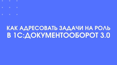 Как отправить задачу на роль в 1С:Документооборот 3.0 Как отправить задачу на роль в 1С:Документооборот 3.0