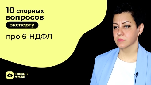 10 спорных вопросов эксперту про 6-НДФЛ 10 спорных вопросов эксперту про 6-НДФЛ